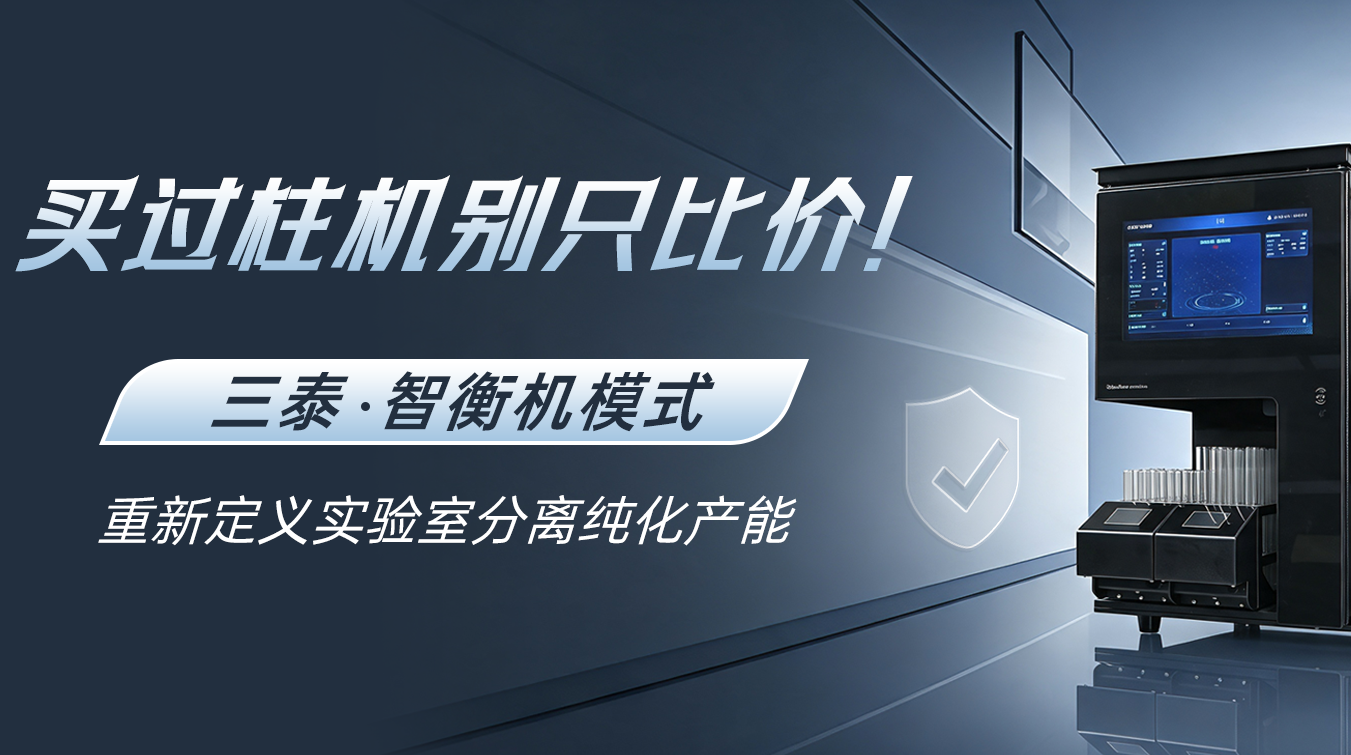买过柱机别只比价!三泰智衡机模式,重新定义实验室分离纯化产能